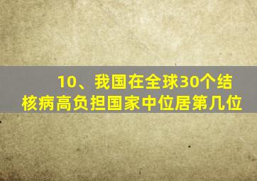 10、我国在全球30个结核病高负担国家中位居第几位