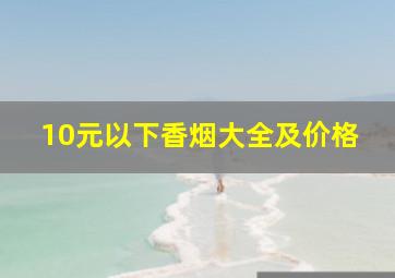 10元以下香烟大全及价格