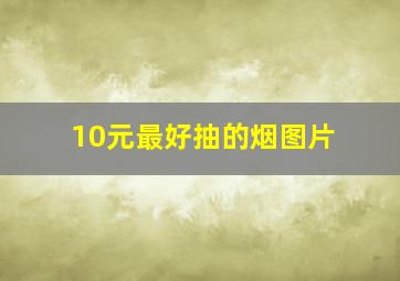 10元最好抽的烟图片