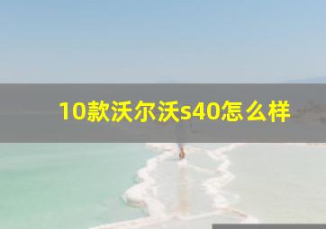 10款沃尔沃s40怎么样