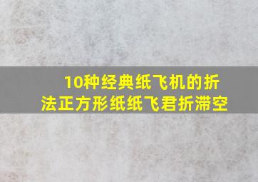 10种经典纸飞机的折法正方形纸纸飞君折滞空