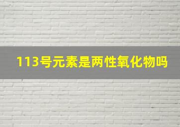 113号元素是两性氧化物吗