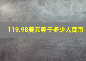 119.98美元等于多少人民币