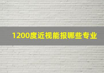 1200度近视能报哪些专业