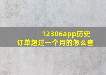 12306app历史订单超过一个月的怎么查