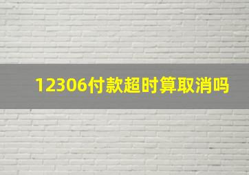 12306付款超时算取消吗