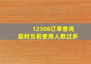 12306订单查询超时当前使用人数过多