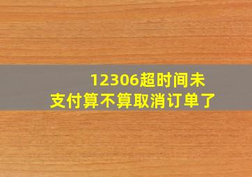 12306超时间未支付算不算取消订单了