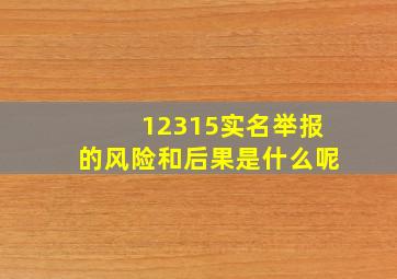 12315实名举报的风险和后果是什么呢