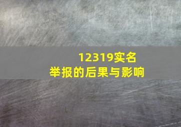 12319实名举报的后果与影响