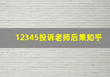 12345投诉老师后果知乎