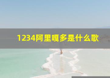 1234阿里嘎多是什么歌