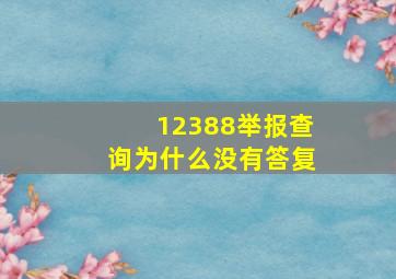 12388举报查询为什么没有答复