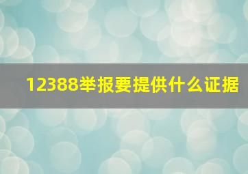 12388举报要提供什么证据