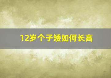 12岁个子矮如何长高