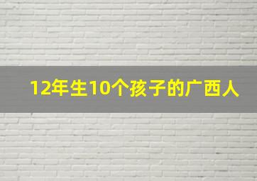 12年生10个孩子的广西人