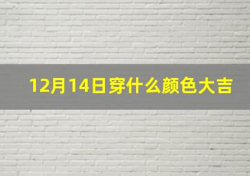 12月14日穿什么颜色大吉