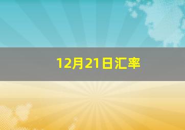 12月21日汇率