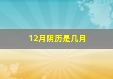 12月阴历是几月