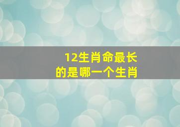 12生肖命最长的是哪一个生肖