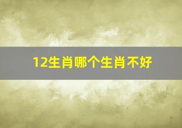 12生肖哪个生肖不好