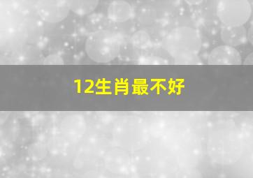 12生肖最不好