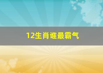 12生肖谁最霸气