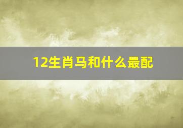 12生肖马和什么最配