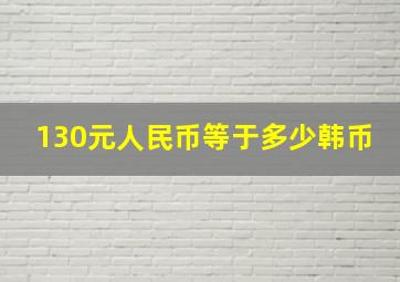 130元人民币等于多少韩币