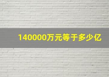 140000万元等于多少亿