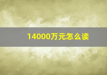 14000万元怎么读