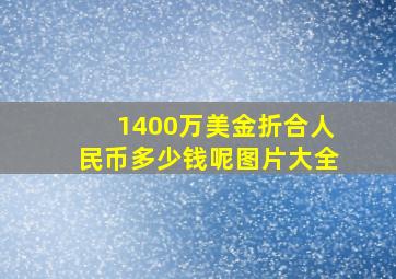 1400万美金折合人民币多少钱呢图片大全