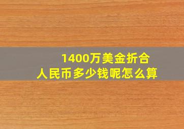 1400万美金折合人民币多少钱呢怎么算