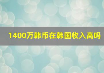 1400万韩币在韩国收入高吗