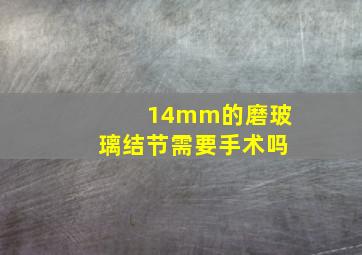 14mm的磨玻璃结节需要手术吗