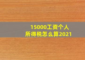 15000工资个人所得税怎么算2021