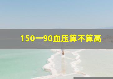 150一90血压算不算高