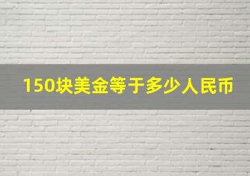 150块美金等于多少人民币