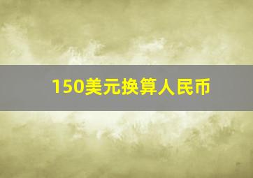 150美元换算人民币