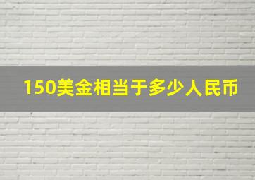 150美金相当于多少人民币