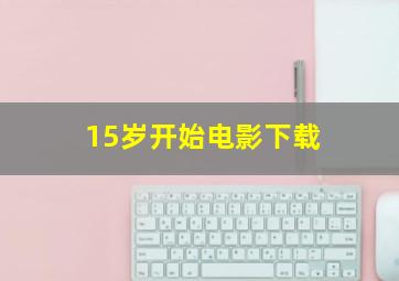 15岁开始电影下载