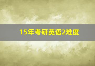 15年考研英语2难度