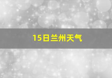 15日兰州天气