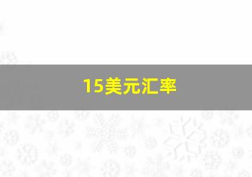 15美元汇率