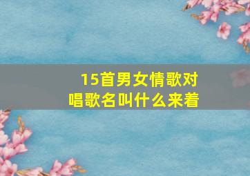 15首男女情歌对唱歌名叫什么来着