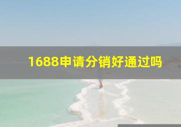 1688申请分销好通过吗