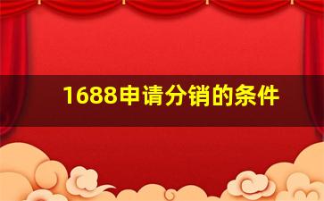 1688申请分销的条件