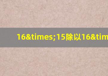 16×15除以16×12