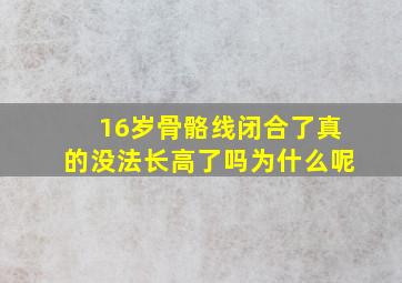 16岁骨骼线闭合了真的没法长高了吗为什么呢