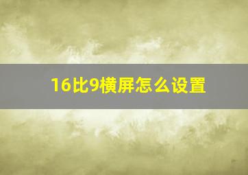 16比9横屏怎么设置